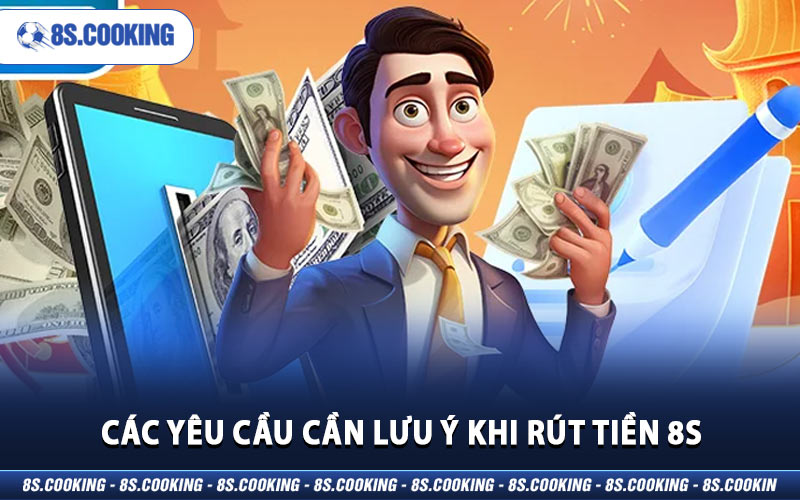 Các yêu cầu cần lưu ý khi rút tiền 8S