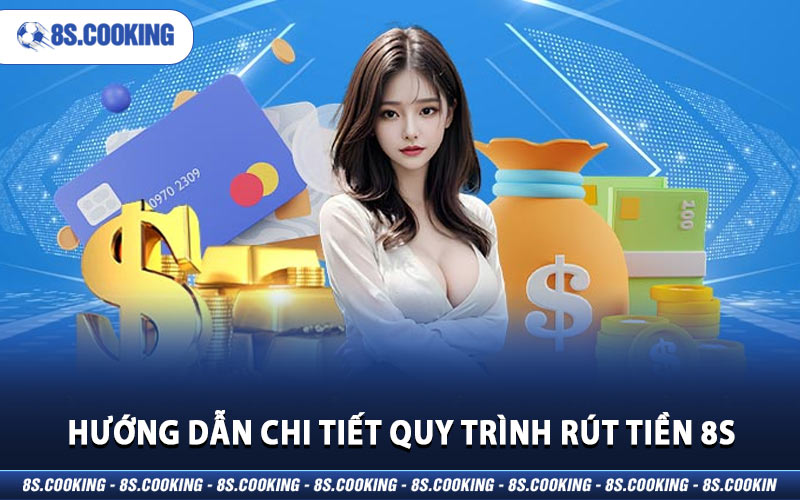 Hướng dẫn chi tiết quy trình rút tiền 8S