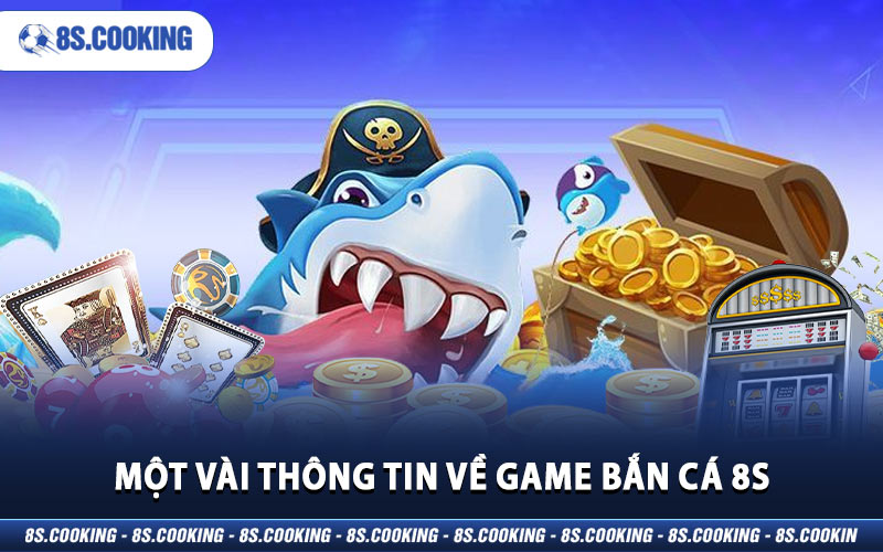 Một vài thông tin về game bắn cá 8S