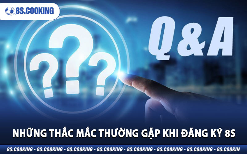 Những thắc mắc thường gặp khi đăng ký 8S