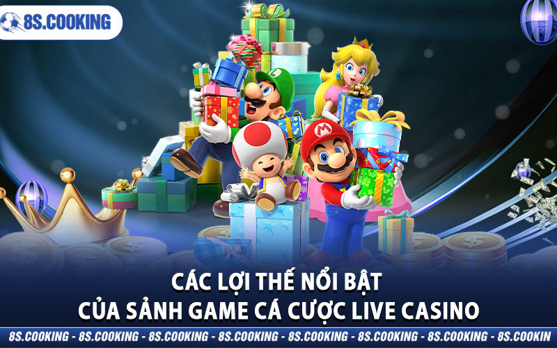 Các lợi thế nổi bật của sảnh game cá cược Live Casino